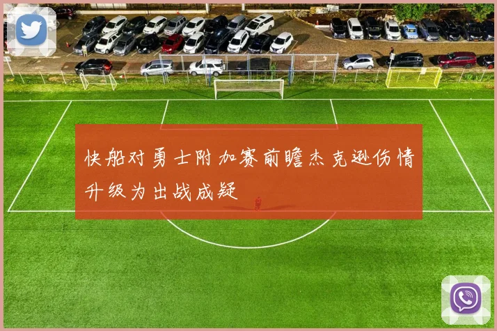 快船对勇士附加赛前瞻杰克逊伤情升级为出战成疑
